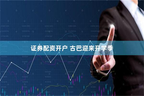 证券配资开户 古巴迎来开学季